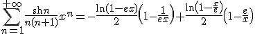 \displaystyle \sum_{ n=1}^{+\infty} \frac{ \operatorname{sh} n}{n(n+1)}x^n=-\frac{ \ln(1-ex)}{2} \left( 1-\frac{ 1}{ex} \right)+ \frac{ \ln \left(1-\frac{ x}{e} \right)}{2}\left(1-\frac{ e}{x} \right)